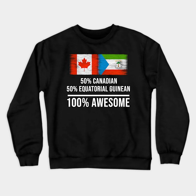 50% Canadian 50% Equatorial Guinean 100% Awesome - Gift for Equatorial Guinean Heritage From Equatorial Guinea Crewneck Sweatshirt by Country Flags